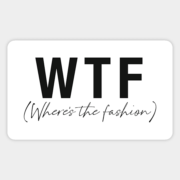 WTF- Where's the fashion Magnet by Tana B 